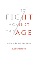 To Fight Against This Age | Rob Riemen