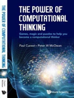 Power Of Computational Thinking, The: Games, Magic And Puzzles To Help You Become A Computational Thinker | Peter William McOwan, Paul Curzon