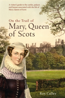 On the Trail of Mary, Queen of Scots | Roy Calley