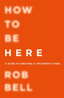 How To Be Here | Rob Bell