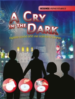 Science Adventures: A Cry in the Dark - Explore sound and use science to survive | Richard Spilsbury, Louise Spilsbury
