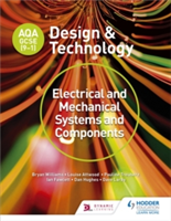 AQA GCSE (9-1) Design and Technology: Electrical and Mechanical Systems and Components | Bryan Williams, Louise Attwood, Pauline Treuherz, Dave Larby, Ian Fawcett, Dan Hughes
