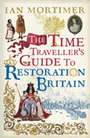 The Time Traveller\'s Guide to Restoration Britain | Ian Mortimer