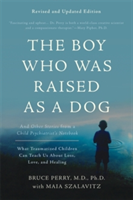 The Boy Who Was Raised as a Dog, 3rd Edition | Bruce D. Perry, Maia Szalavitz