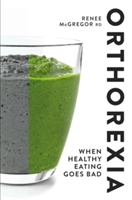 Orthorexia: When Healthy Eating Goes Bad | Renee McGregor