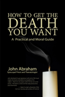 How to Get the Death You Want | John Abraham