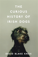 The Curious History of Irish Dogs | David Blake Knox
