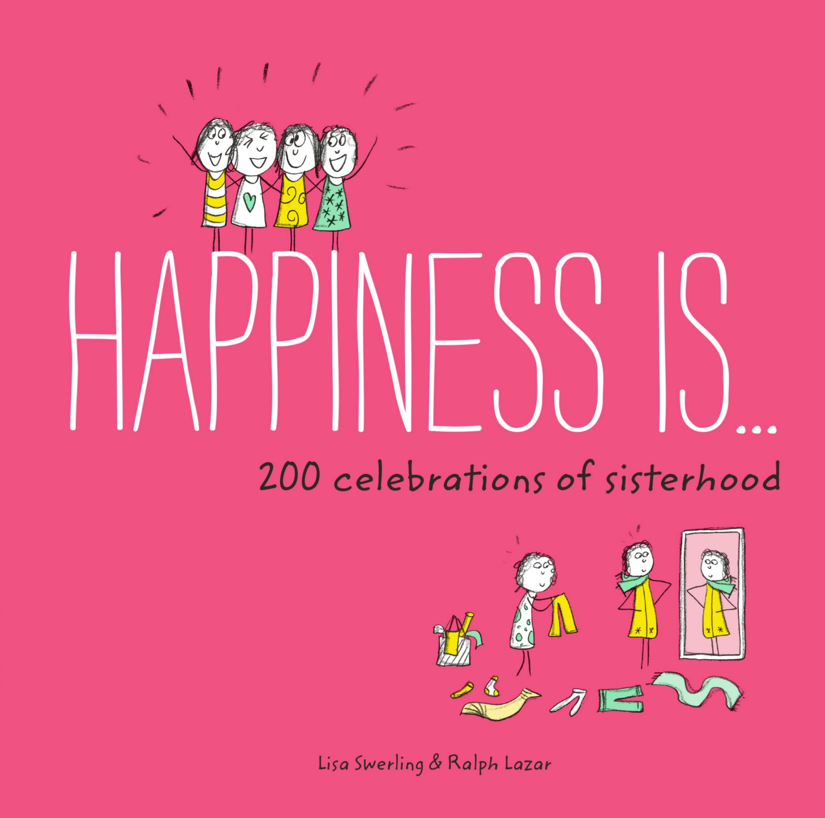 Happiness Is . . . 200 Celebrations of Sisterhood | Lisa Swerling, Ralph Lazar