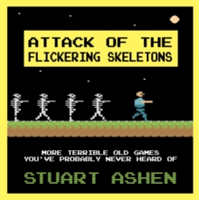 Attack of the Flickering Skeletons: More Terrible Old Games You\'ve Probably Never Heard Of | Stuart Ashen
