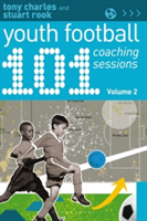 101 Youth Football Coaching Sessions Volume 2 | Tony Charles, Stuart Rook