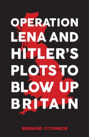 Operation Lena and Hitler\'s Plots to Blow Up Britain | Bernard O\'Connor