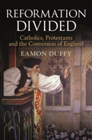 Reformation Divided | Eamon Duffy