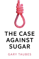 The Case Against Sugar | Gary Taubes