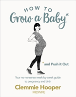 How to Grow a Baby and Push It Out | Clemmie Hooper