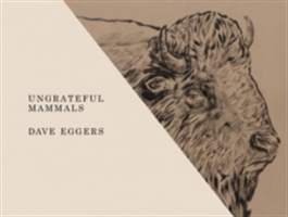 Ungrateful Mammals | Dave Eggers