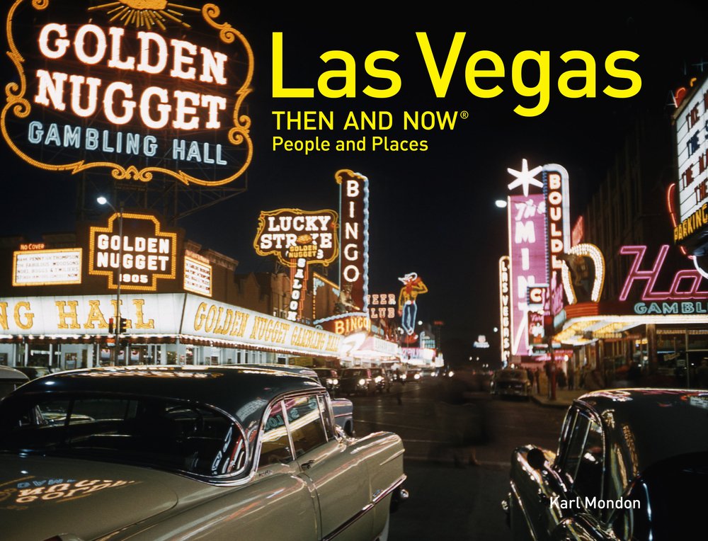 Las Vegas Then and Now People and Places | Karl Mondon