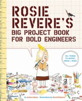 Rosie Revere\'s Big Project Book for Bold Engineers | Andrea Beaty