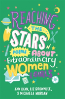 Reaching the Stars: Poems about Extraordinary Women and Girls | Liz Brownlee, Jan Dean, Michaela Morgan