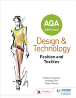 AQA AS/A-Level Design and Technology: Fashion and Textiles | Pauline Treuherz, Amanda Dick, Denise Davies
