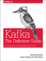 Kafka - The Definitive Guide | Neha Narkhede, Gwen Shapira, Todd Palino