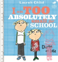 Charlie and Lola: I Am Too Absolutely Small For School | Lauren Child