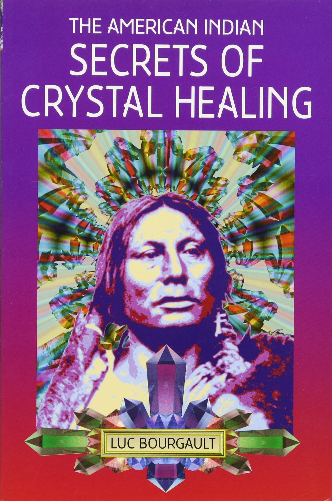 Vezi detalii pentru The American Indian Secrets of Crystal Healing | Luc Bourgault, Blue Eagle