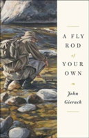 A Fly Rod of Your Own | John Gierach