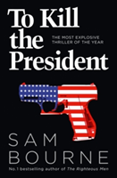 To Kill the President | Sam Bourne