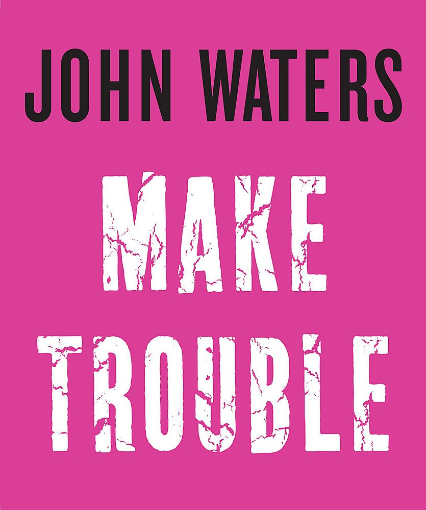 Make Trouble | John Waters