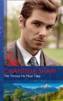 The Throne He Must Take | Chantelle Shaw