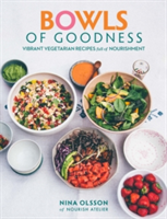 Bowls of Goodness: Vibrant Vegetarian Recipes Full of Nourishment | Nina Olsson