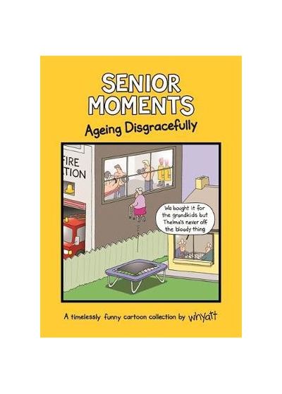 Senior Moments: Ageing Disgracefully | Tim (Cartoonist) Whyatt