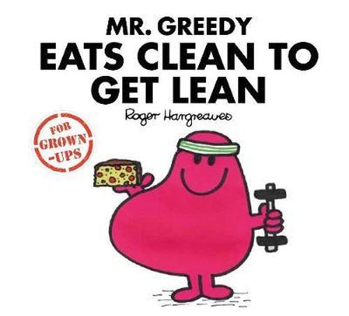 Mr Greedy Eats Clean to Get Lean | Liz Bankes, Lizzie Daykin, Sarah Daykin