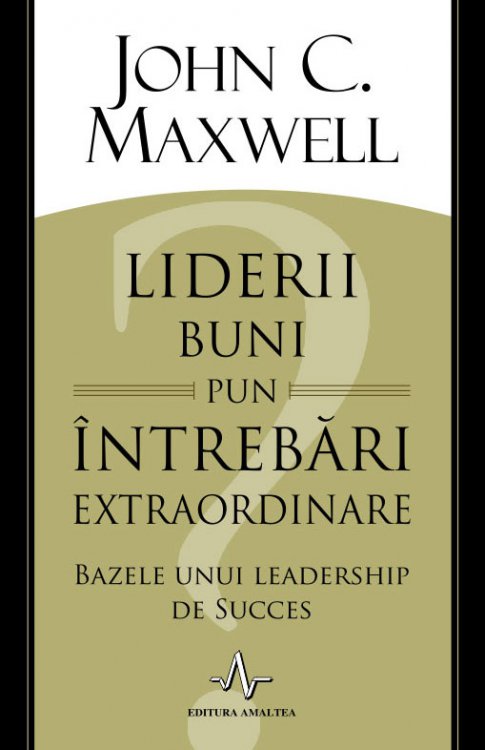 Liderii buni pun intrebari extraordinare | John C. Maxwell Amaltea Business si economie