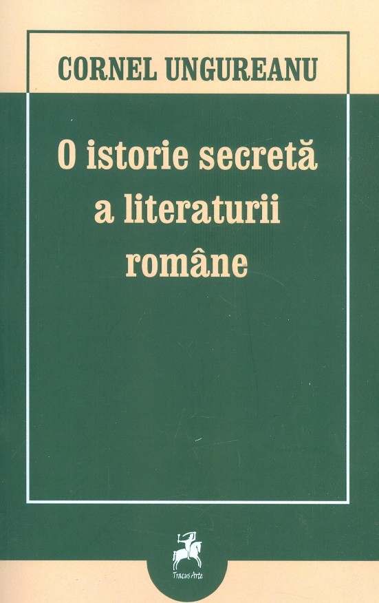 O istorie secreta a literaturii romane | Cornel Ungureanu