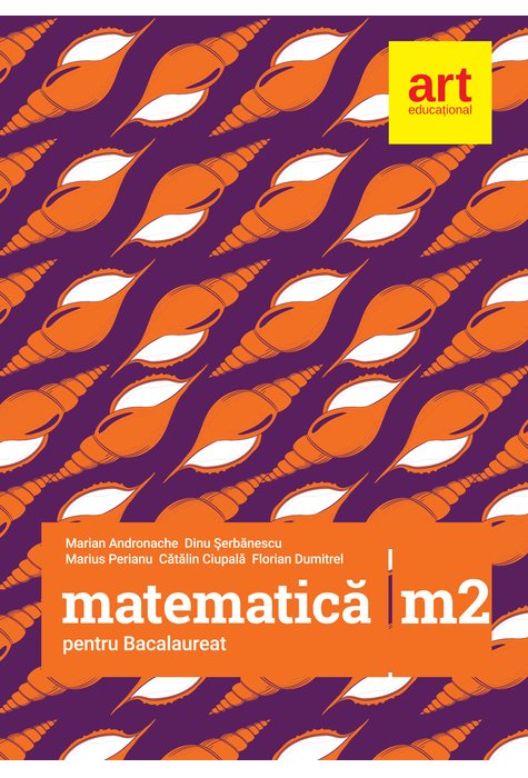 Matematica M2 pentru examenul de bacalaureat | ​Marian Andronache, Dinu Serbanescu, Marius Perianu, Catalin Ciupala, Florian Dumitrel