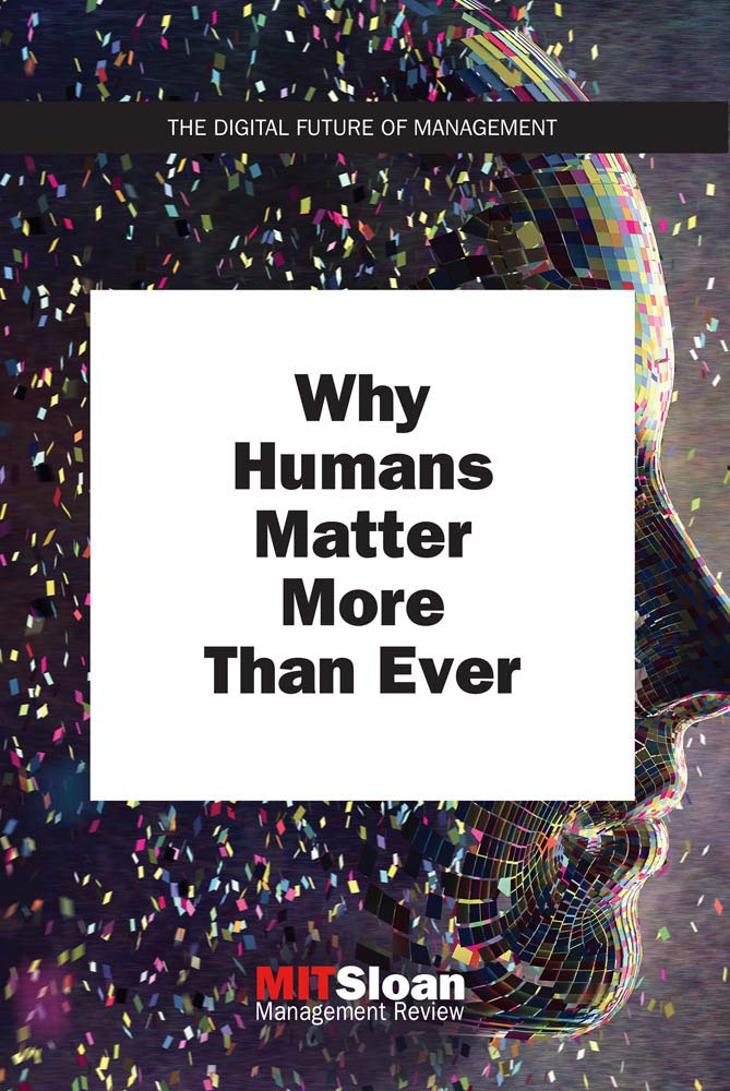 Why Humans Matter More Than Ever | MIT Sloan Management Review