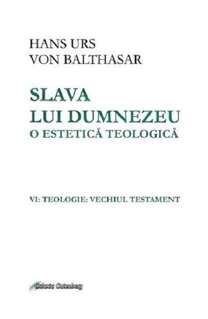 Slava lui Dumnezeu. O estetica teologica – Volumul 6 | Hans Urs von Balthasar carturesti.ro Carte
