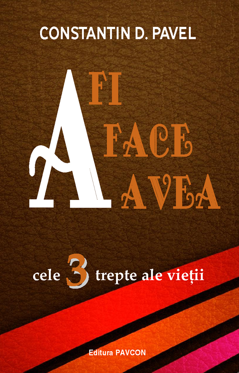PDF A fi, a face, a avea – Cele 3 trepte ale vietii | Constantin D. Pavel carturesti.ro Carte