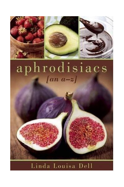 Aphrodisiacs : An A-Z | Linda Louisa Dell