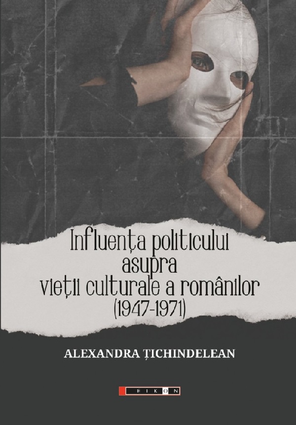 Influenta politicului asupra vietii culturale a romanilor (1947-1971) | Alexandra Tichindelean