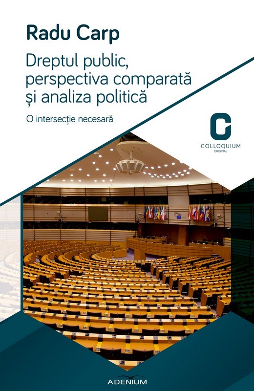 Dreptul public, perspectiva comparata si analiza politica. O intersectie necesara | Radu Carp Adenium Carte
