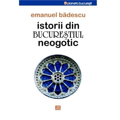 Istorii din Bucurestiul neogotic | Emanuel Badescu carturesti 2022