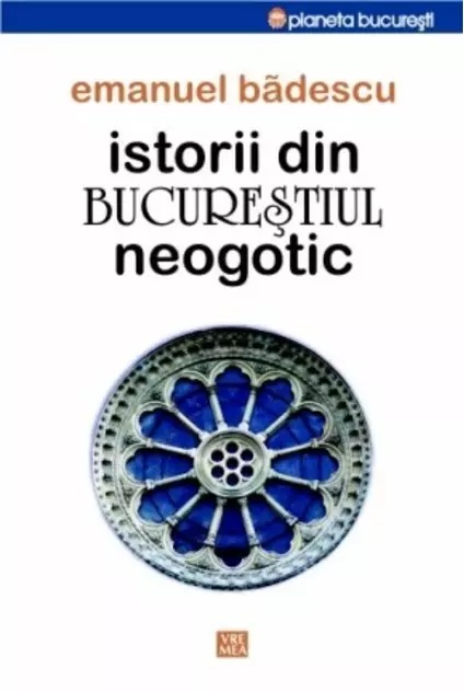 Istorii din Bucurestiul neogotic | Emanuel Badescu Badescu imagine 2022