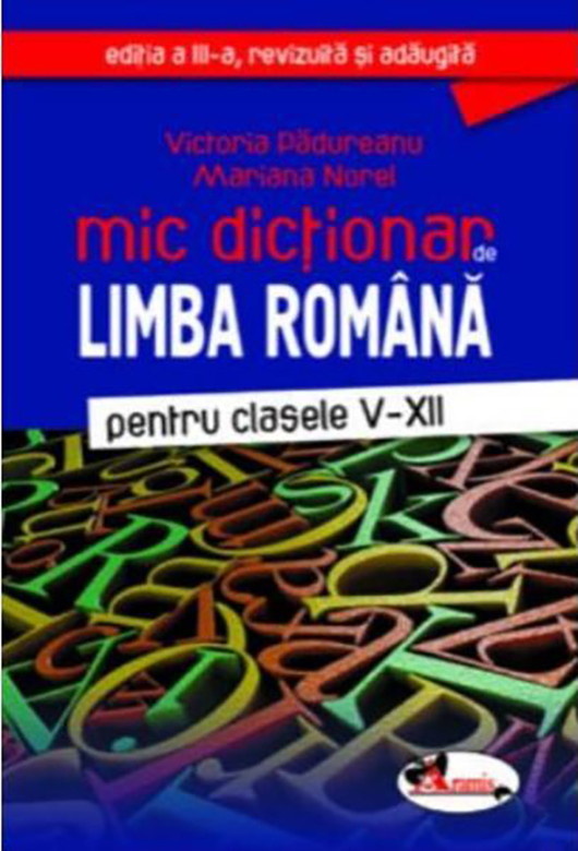 Mic dictionar - Limba romana - Clasele 5-12 | Victoria Padureanu, Mariana Norel