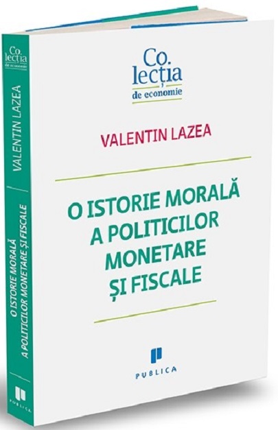 O istorie morala a politicilor monetare si fiscale | Valentin Lazea