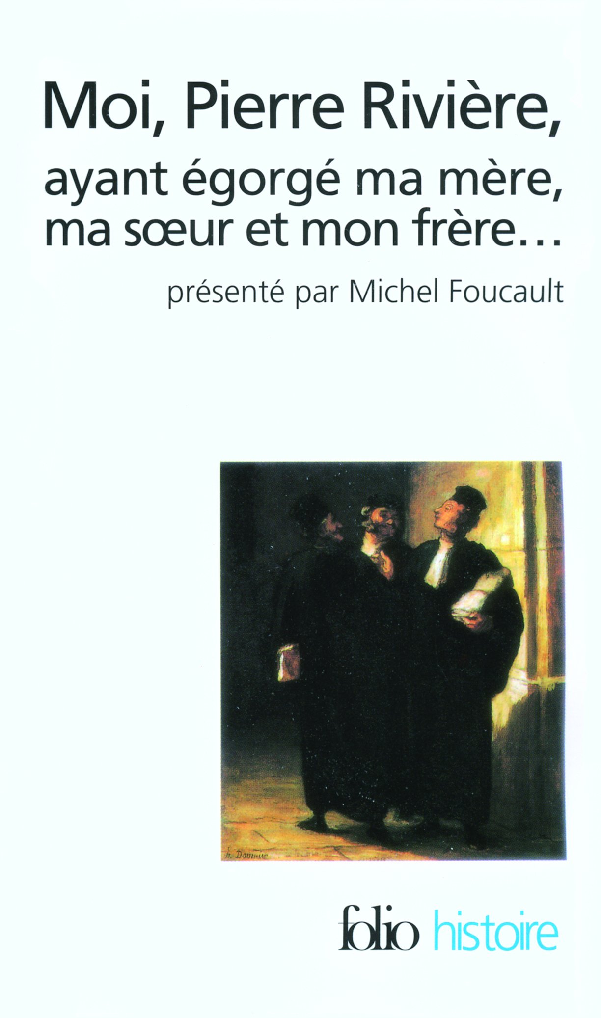 Moi, Pierre Riviere, ayant egorge ma mere, ma soeur et mon frere | Michel Foucault