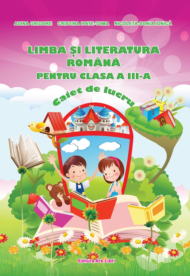 Limba si literatura romana pentru clasa a III-a - Caiet de lucru | Adina Grigore, Cristina Ipate-Toma, Nicoleta-Sonia Ionica