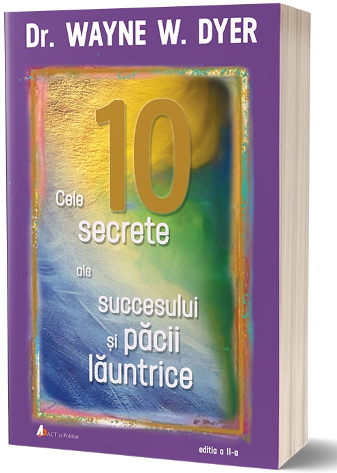 Cele 10 secrete ale succesului si pacii launtrice | Wayne W. Dyer