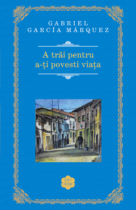 A trai pentru a-ti povesti viata | Gabriel Garcia Marquez